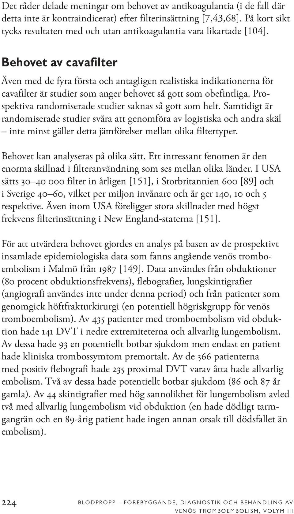 Behovet av cavafilter Även med de fyra första och antagligen realistiska indikationerna för cavafilter är studier som anger behovet så gott som obefintliga.