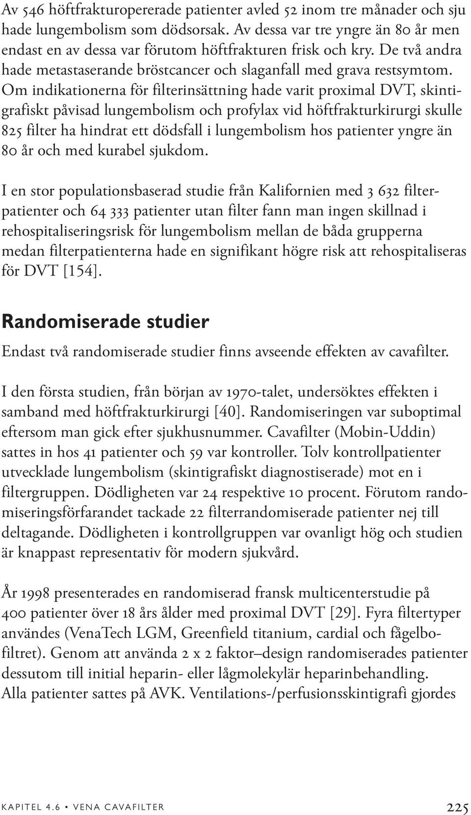 Om indikationerna för filterinsättning hade varit proximal DVT, skintigrafiskt påvisad lungembolism och profylax vid höftfrakturkirurgi skulle 825 filter ha hindrat ett dödsfall i lungembolism hos