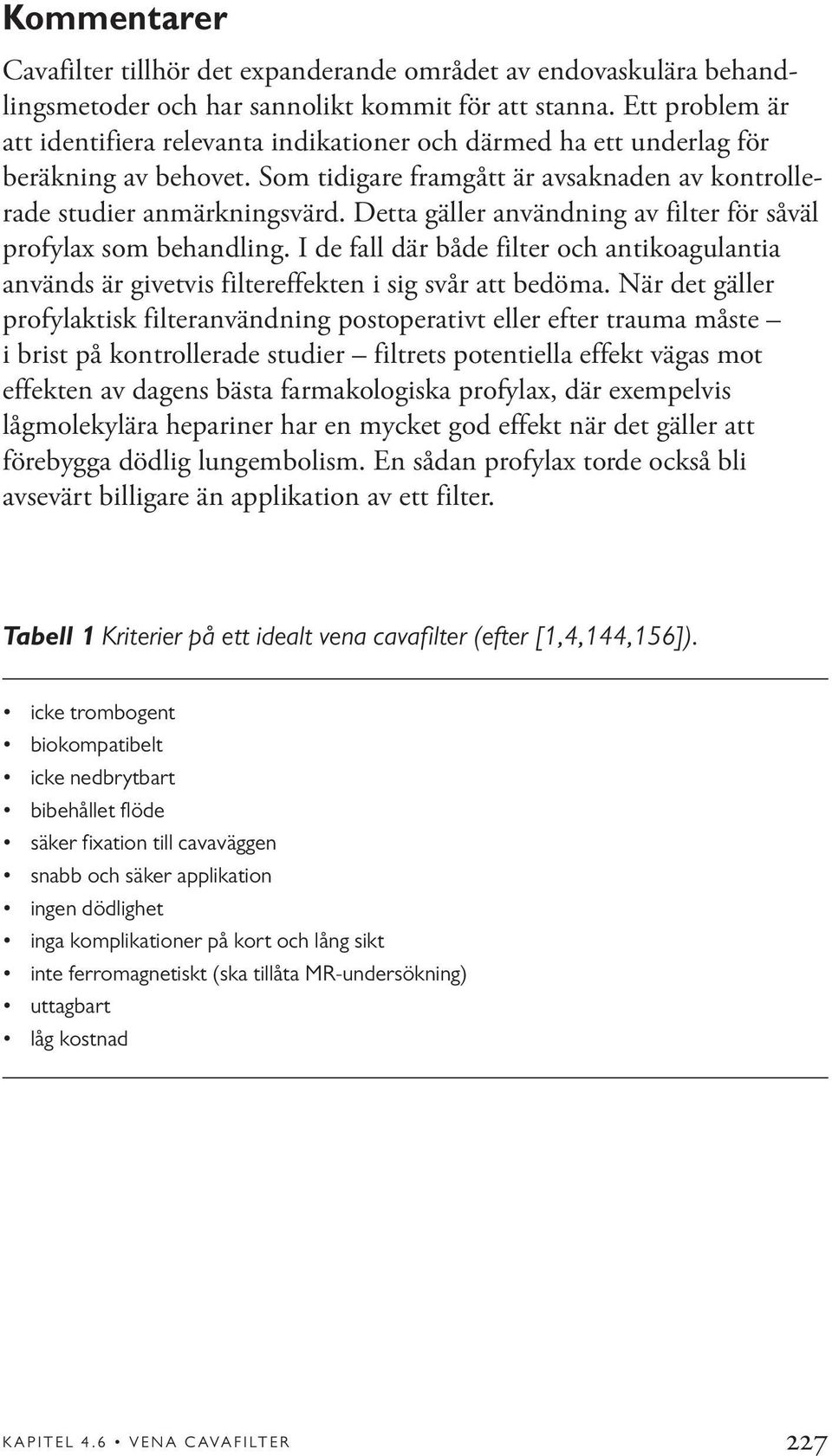 Detta gäller användning av filter för såväl profylax som behandling. I de fall där både filter och antikoagulantia används är givetvis filtereffekten i sig svår att bedöma.