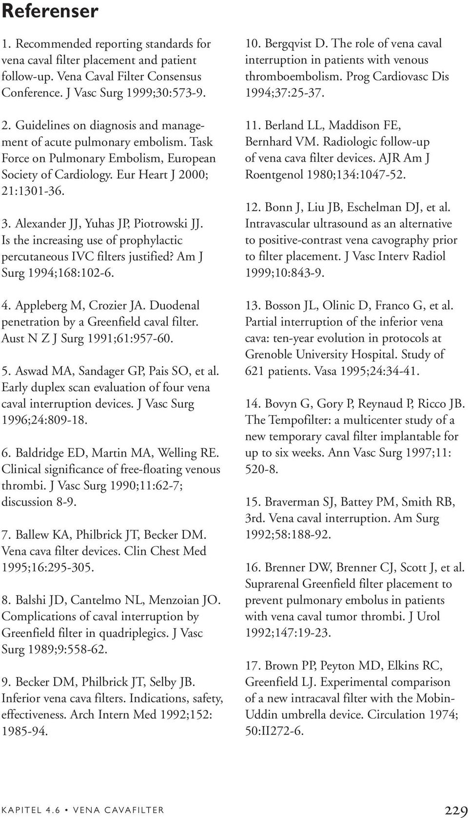 Alexander JJ, Yuhas JP, Piotrowski JJ. Is the increasing use of prophylactic percutaneous IVC filters justified? Am J Surg 1994;168:102-6. 4. Appleberg M, Crozier JA.