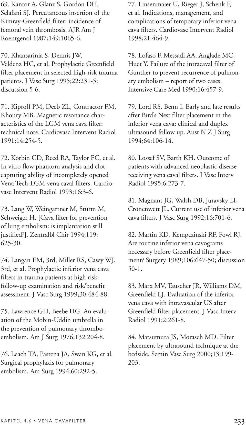 Kiproff PM, Deeb ZL, Contractor FM, Khoury MB. Magnetic resonance characteristics of the LGM vena cava filter: technical note. Cardiovasc Intervent Radiol 1991;14:254-5. 72.