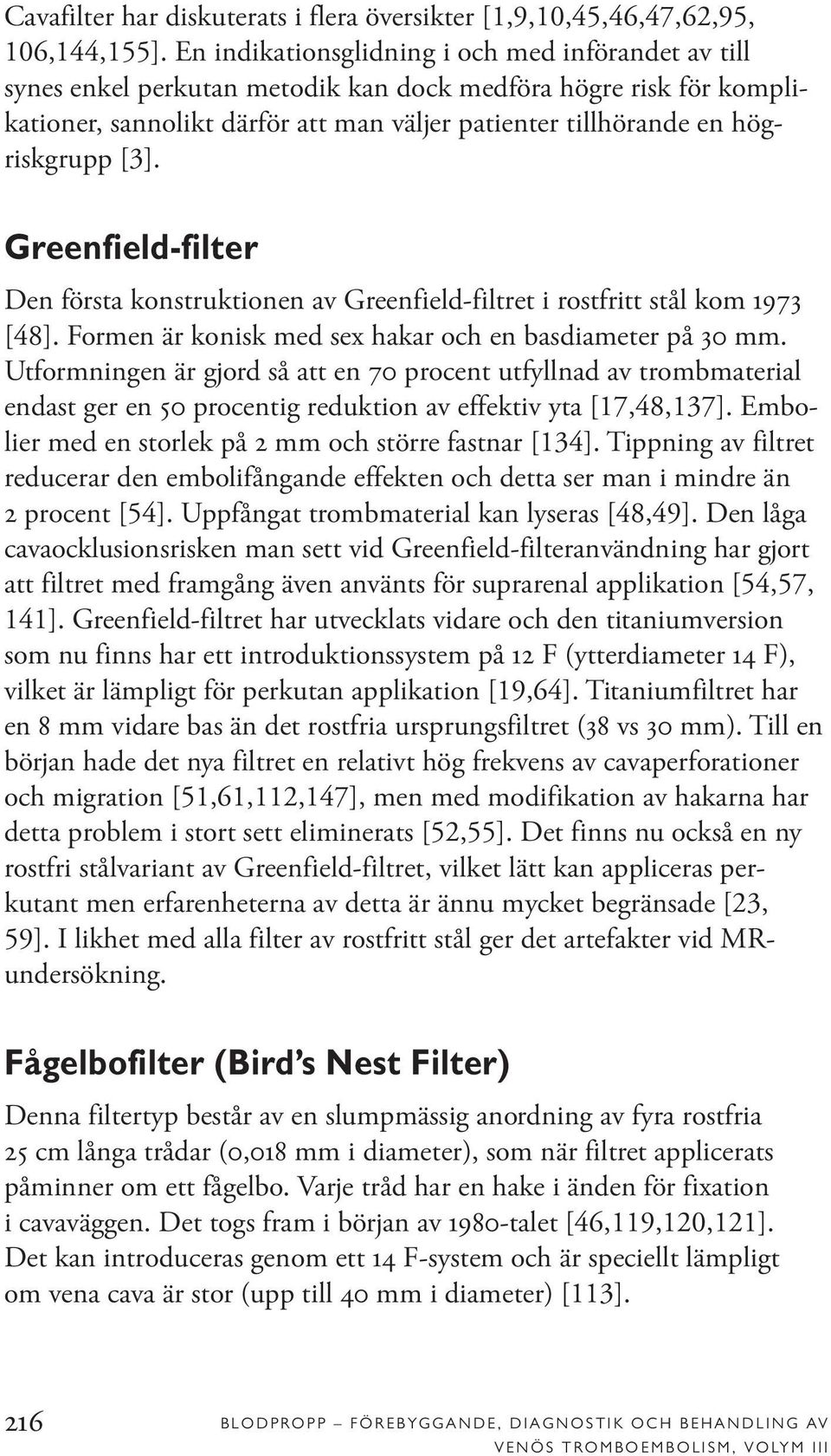 [3]. Greenfield-filter Den första konstruktionen av Greenfield-filtret i rostfritt stål kom 1973 [48]. Formen är konisk med sex hakar och en basdiameter på 30 mm.
