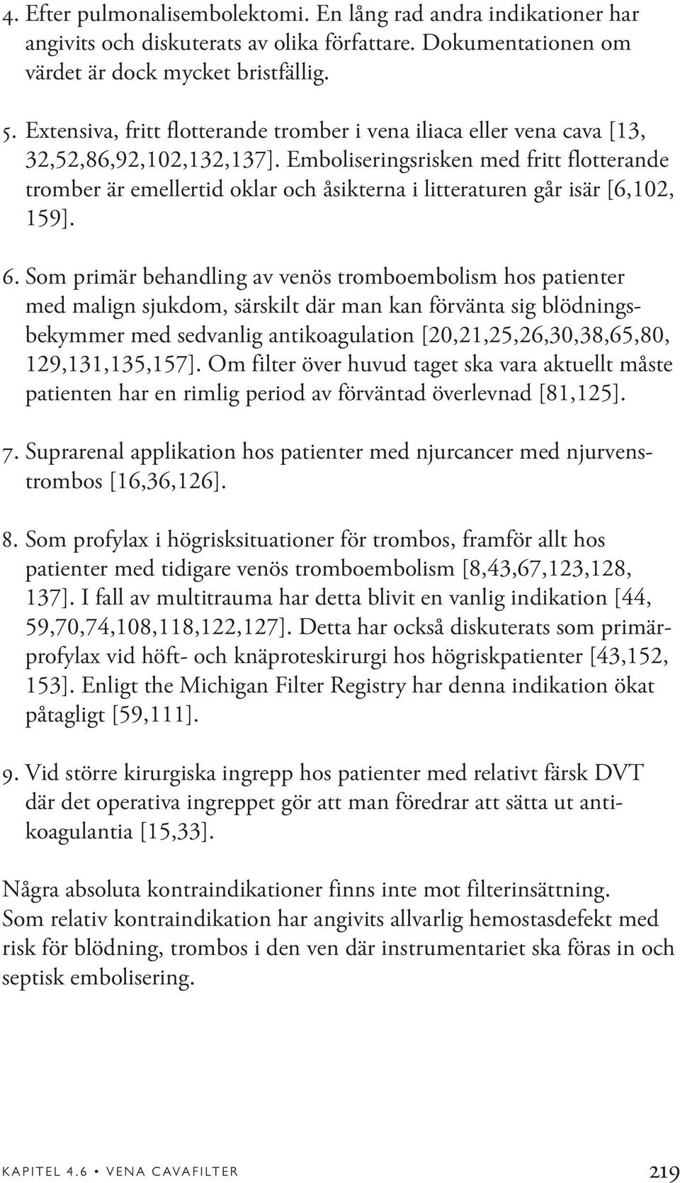 Emboliseringsrisken med fritt flotterande tromber är emellertid oklar och åsikterna i litteraturen går isär [6,102, 159]. 6.