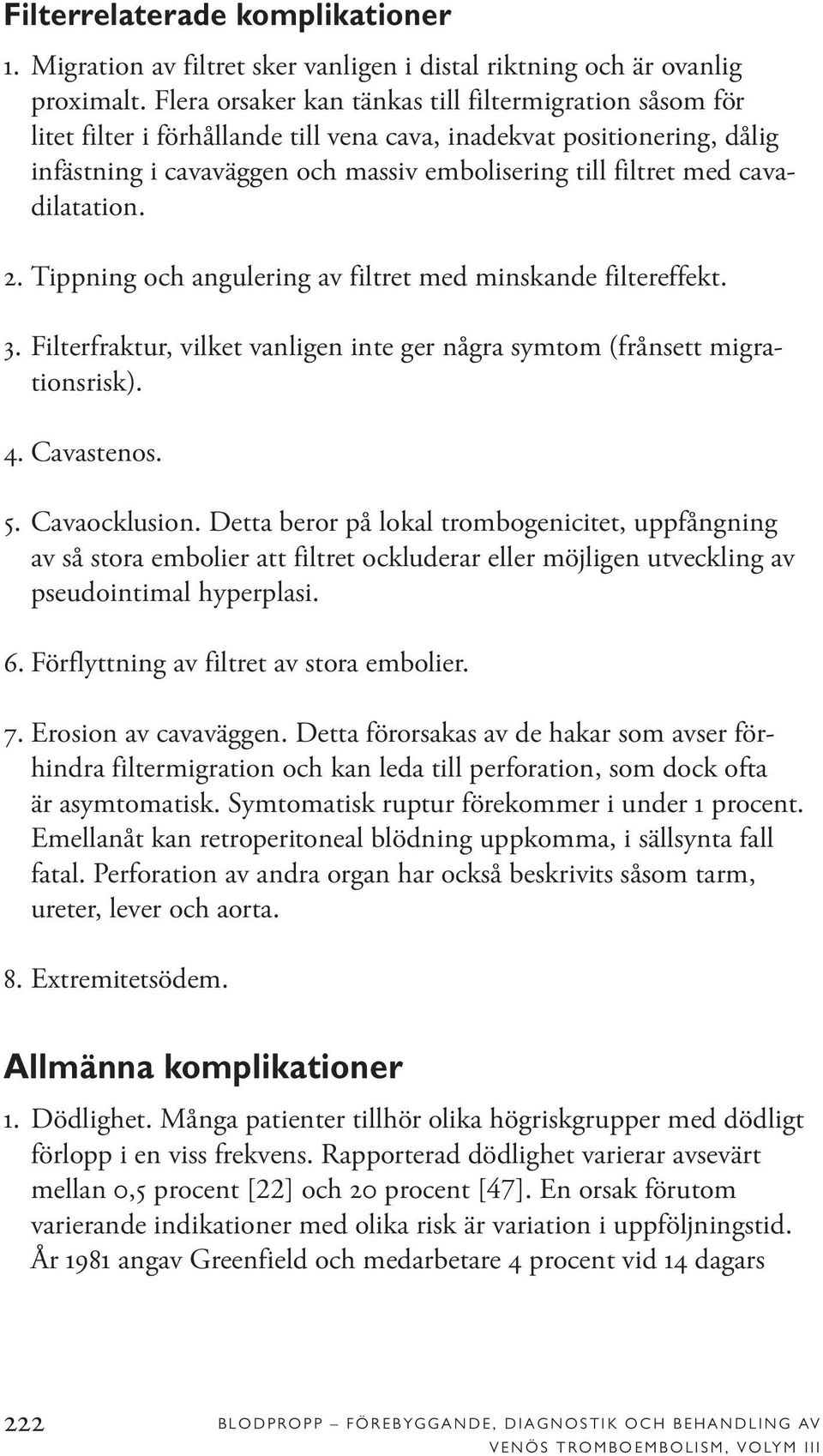 cavadilatation. 2. Tippning och angulering av filtret med minskande filtereffekt. 3. Filterfraktur, vilket vanligen inte ger några symtom (frånsett migrationsrisk). 4. Cavastenos. 5. Cavaocklusion.