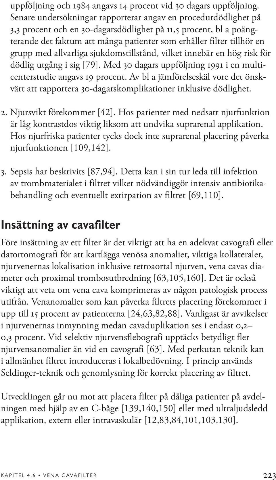 grupp med allvarliga sjukdomstillstånd, vilket innebär en hög risk för dödlig utgång i sig [79]. Med 30 dagars uppföljning 1991 i en multicenterstudie angavs 19 procent.