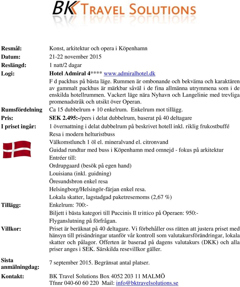 Vackert läge nära Nyhavn och Langelinie med trevliga promenadstråk och utsikt över Operan. Rumsfördelning Ca 15 dubbelrum + 10 enkelrum. Enkelrum mot tillägg. Pris: SEK 2.