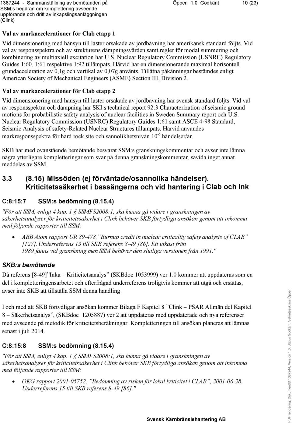 Nuclear Regulatory Commission (USNRC) Regulatory Guides 1:60, 1:61 respektive 1:92 tillämpats.