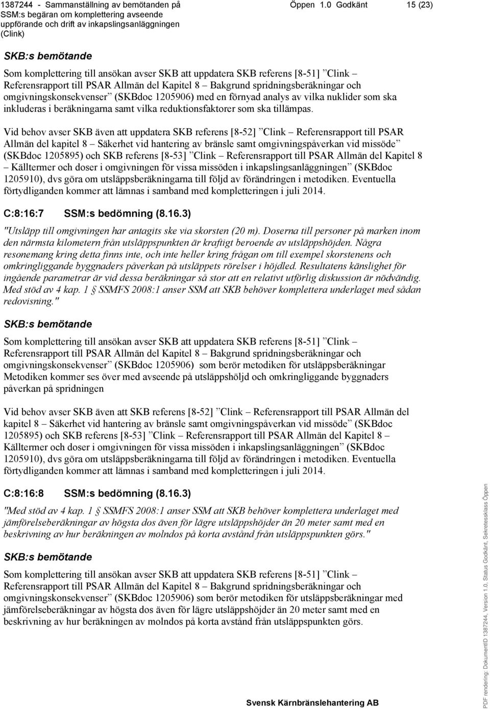 omgivningskonsekvenser (SKBdoc 1205906) med en förnyad analys av vilka nuklider som ska inkluderas i beräkningarna samt vilka reduktionsfaktorer som ska tillämpas.