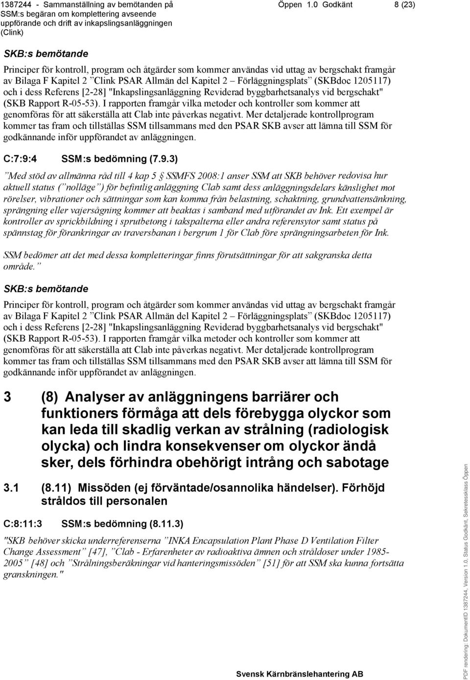 1205117) och i dess Referens [2-28] "Inkapslingsanläggning Reviderad byggbarhetsanalys vid bergschakt" (SKB Rapport R-05-53).