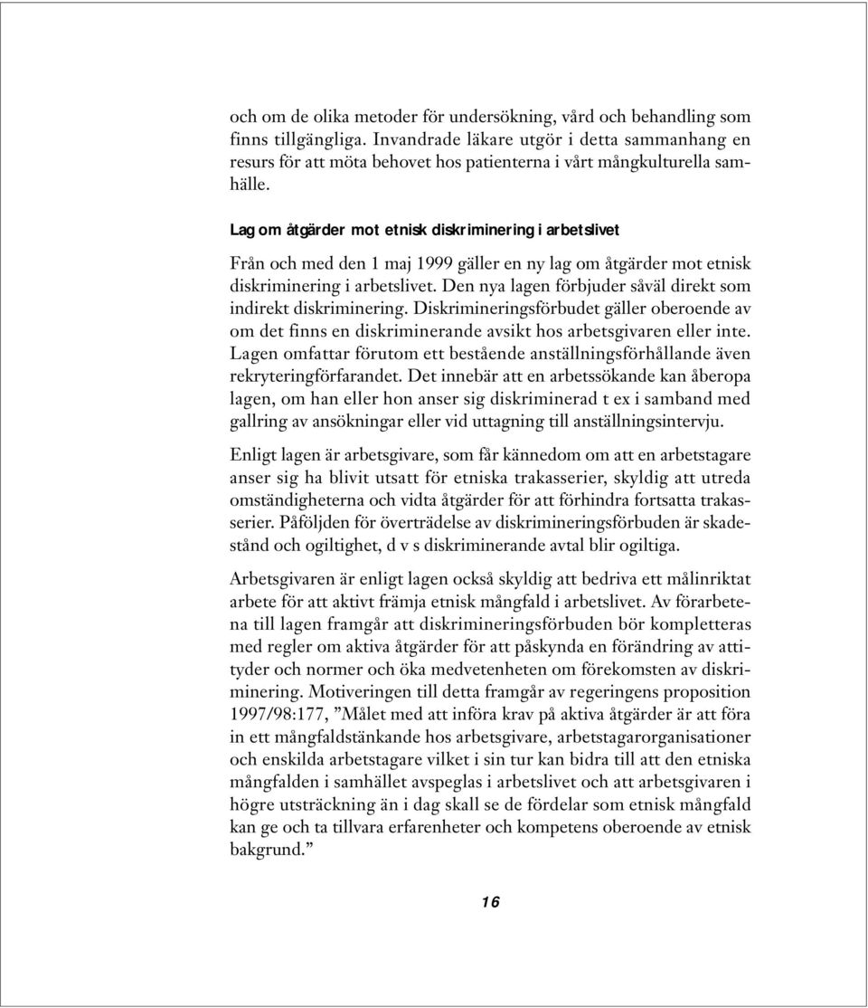 Lag om åtgärder mot etnisk diskriminering i arbetslivet Från och med den 1 maj 1999 gäller en ny lag om åtgärder mot etnisk diskriminering i arbetslivet.