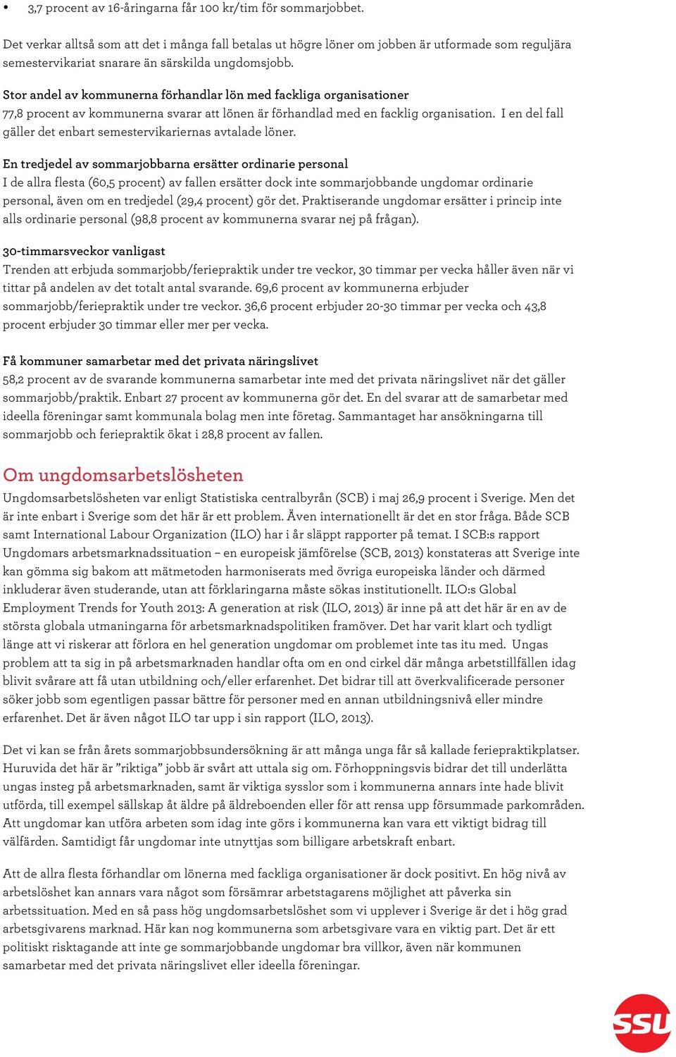 Stor andel av kommunerna förhandlar lön med fackliga organisationer 77,8 procent av kommunerna svarar att lönen är förhandlad med en facklig organisation.