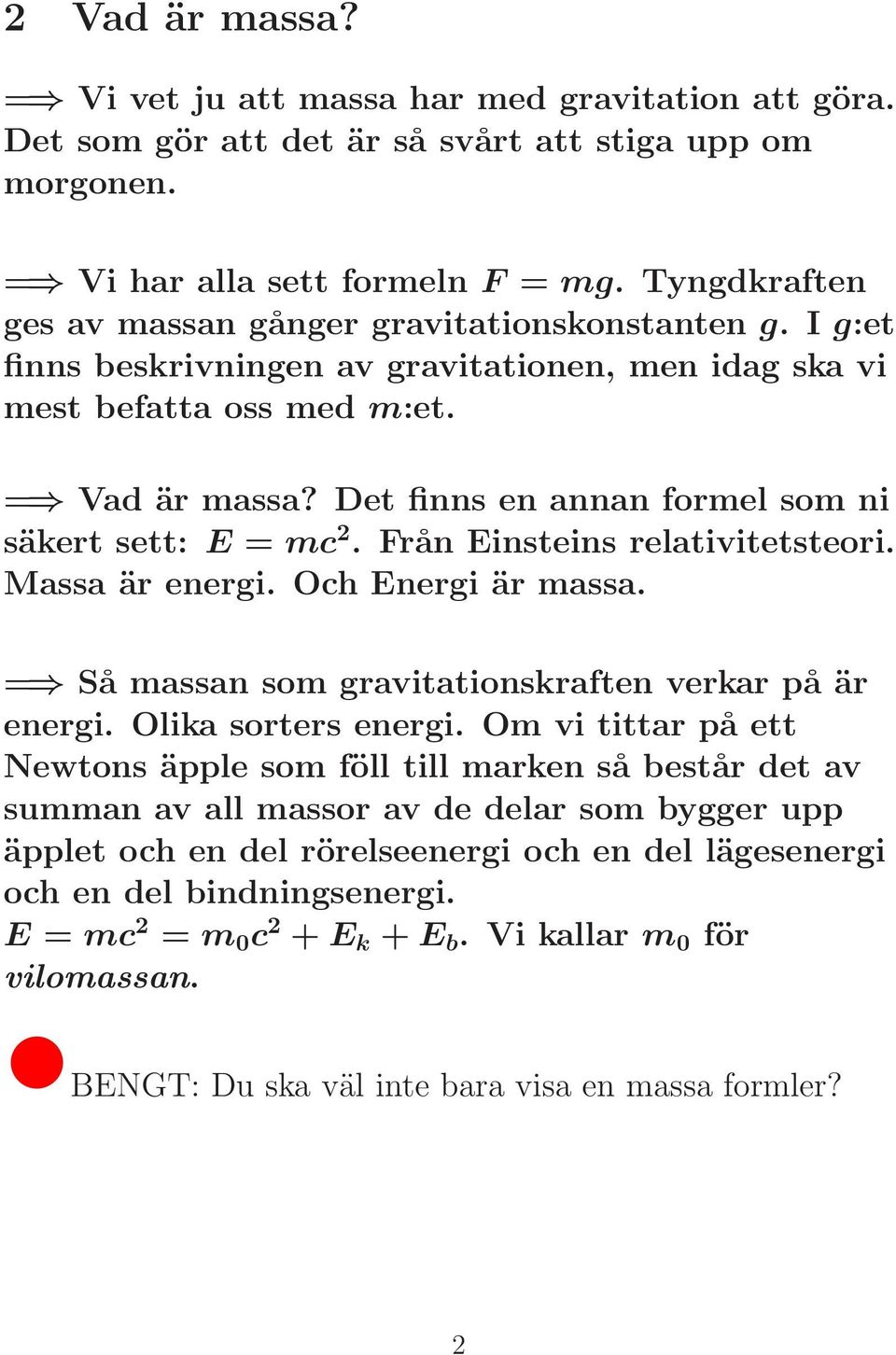 Det finns en annan formel som ni säkert sett: E = mc 2. Från Einsteins relativitetsteori. Massa är energi. Och Energi är massa. = Så massan som gravitationskraften verkar på är energi.