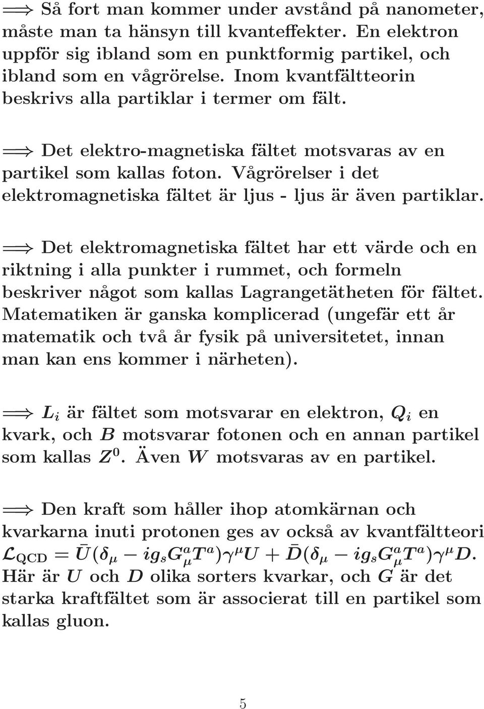 Vågrörelser i det elektromagnetiska fältet är ljus - ljus är även partiklar.