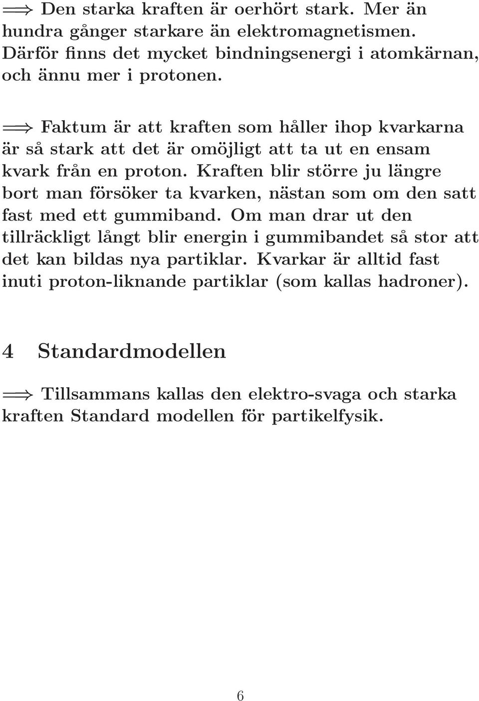 Kraften blir större ju längre bort man försöker ta kvarken, nästan som om den satt fast med ett gummiband.