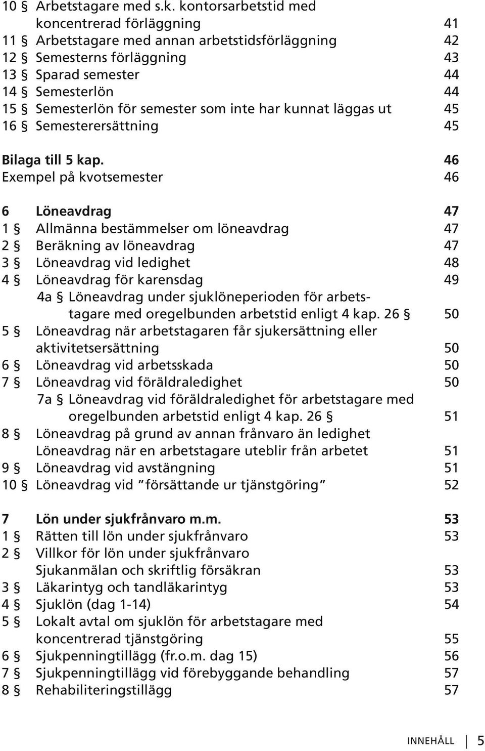 som inte har kunnat läggas ut 45 16 Semesterersättning 45 Bilaga till 5 kap.