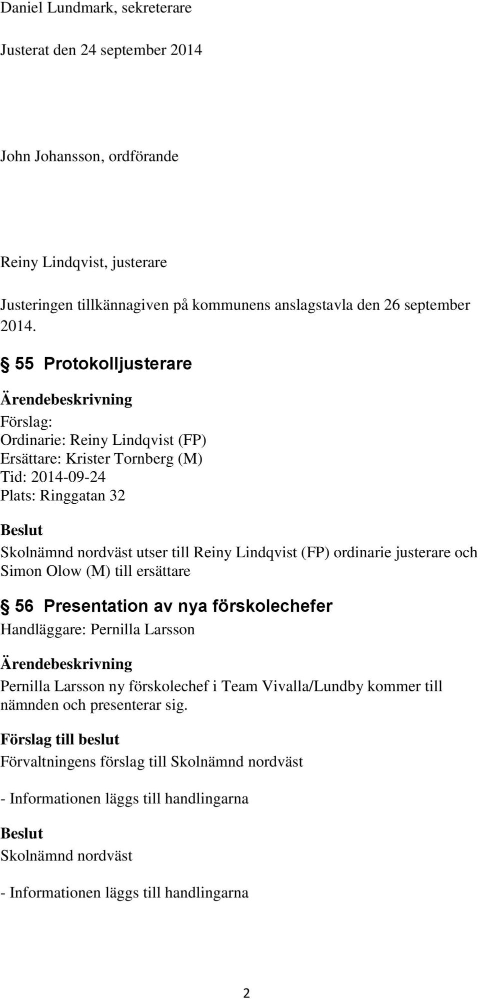 55 Protokolljusterare Förslag: Ordinarie: Reiny Lindqvist (FP) Ersättare: Krister Tornberg (M) Tid: 2014-09-24 Plats: Ringgatan 32 Skolnämnd nordväst