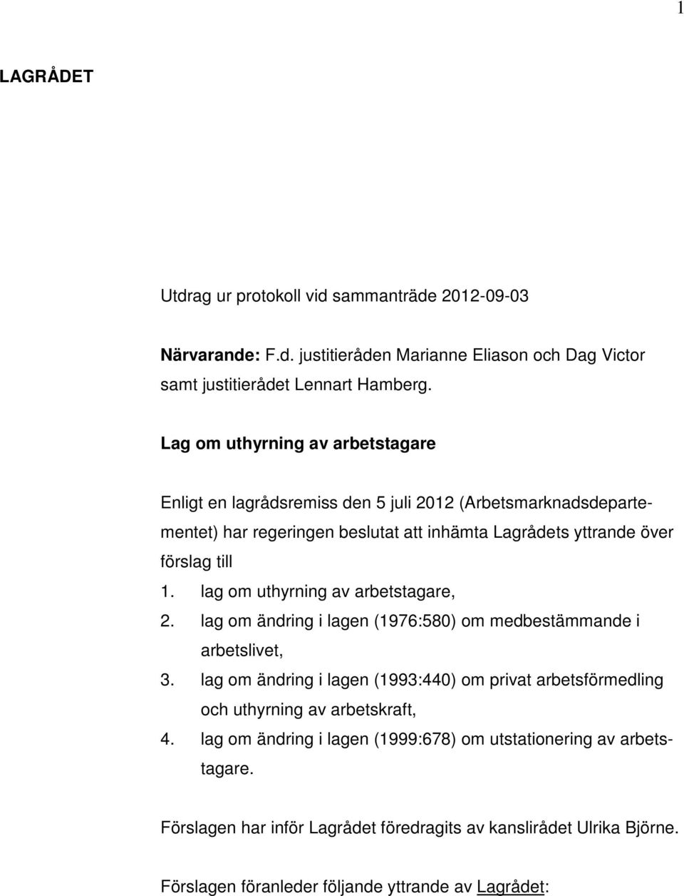 lag om uthyrning av arbetstagare, 2. lag om ändring i lagen (1976:580) om medbestämmande i arbetslivet, 3.