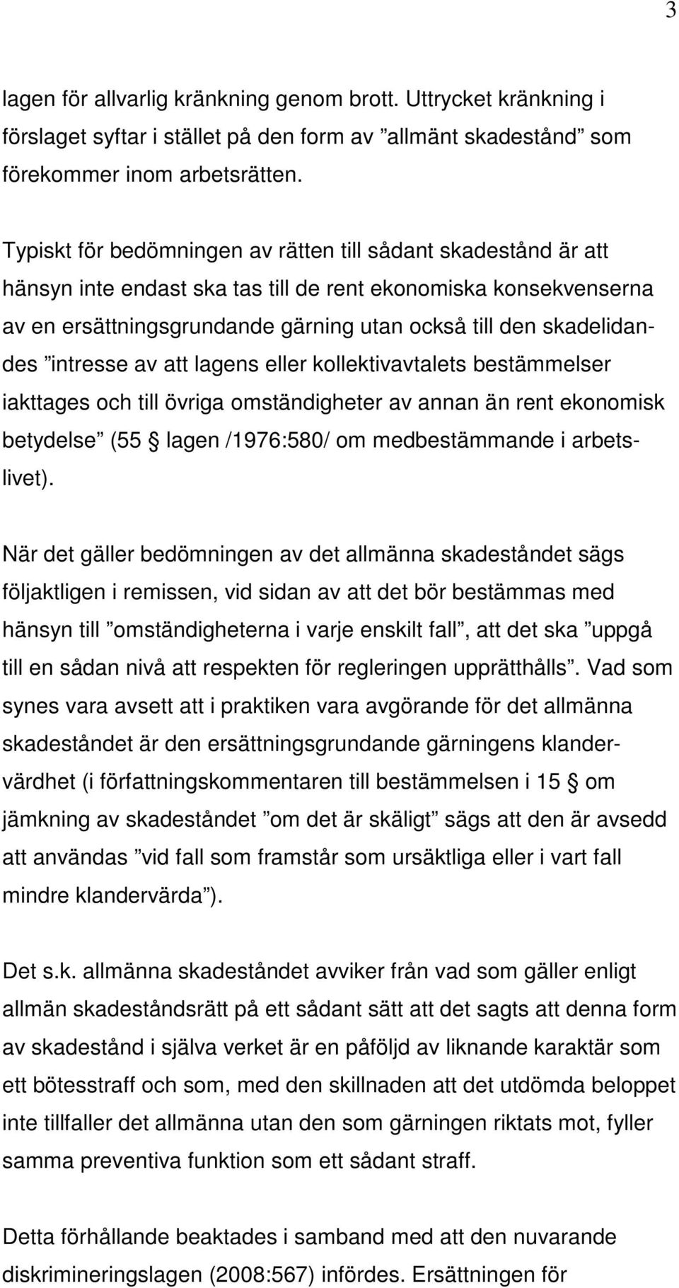 intresse av att lagens eller kollektivavtalets bestämmelser iakttages och till övriga omständigheter av annan än rent ekonomisk betydelse (55 lagen /1976:580/ om medbestämmande i arbetslivet).