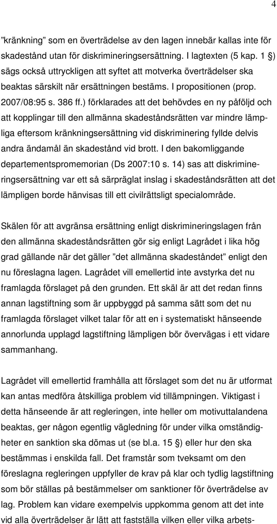 ) förklarades att det behövdes en ny påföljd och att kopplingar till den allmänna skadeståndsrätten var mindre lämpliga eftersom kränkningsersättning vid diskriminering fyllde delvis andra ändamål än