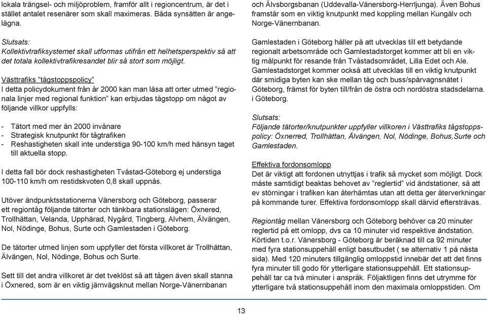 Västtrafi ks tågstoppspolicy I detta policydokument från år 2000 kan man läsa att orter utmed regionala linjer med regional funktion kan erbjudas tågstopp om något av följande villkor uppfylls: -