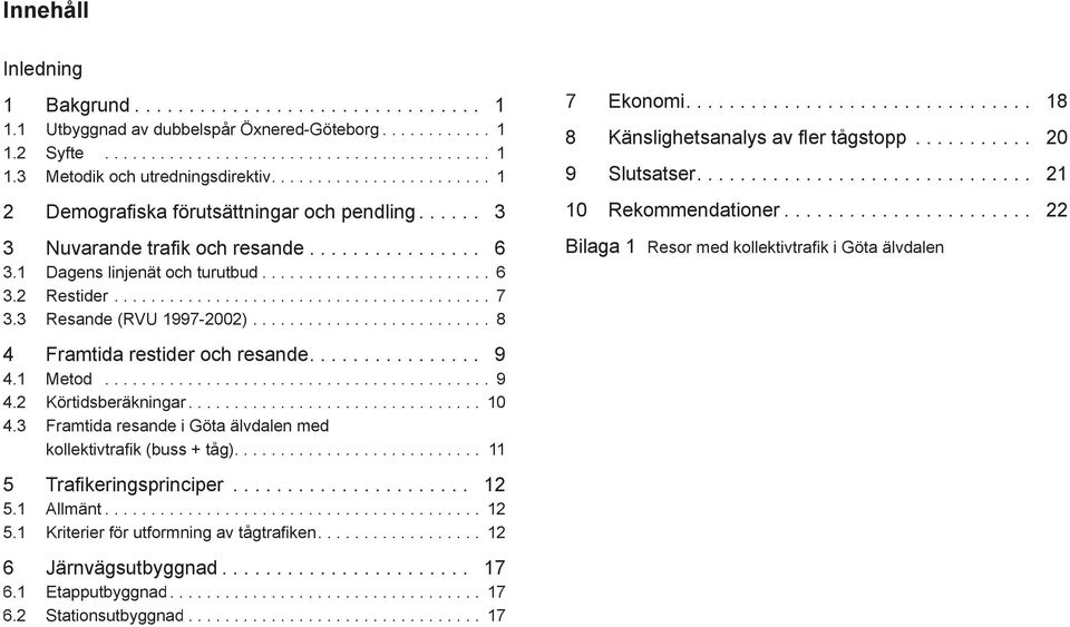 ........................................ 7 3.3 Resande (RVU 1997-2002).......................... 8 4 Framtida restider och resande................ 9 4.1 Metod.......................................... 9 4.2 Körtidsberäkningar.