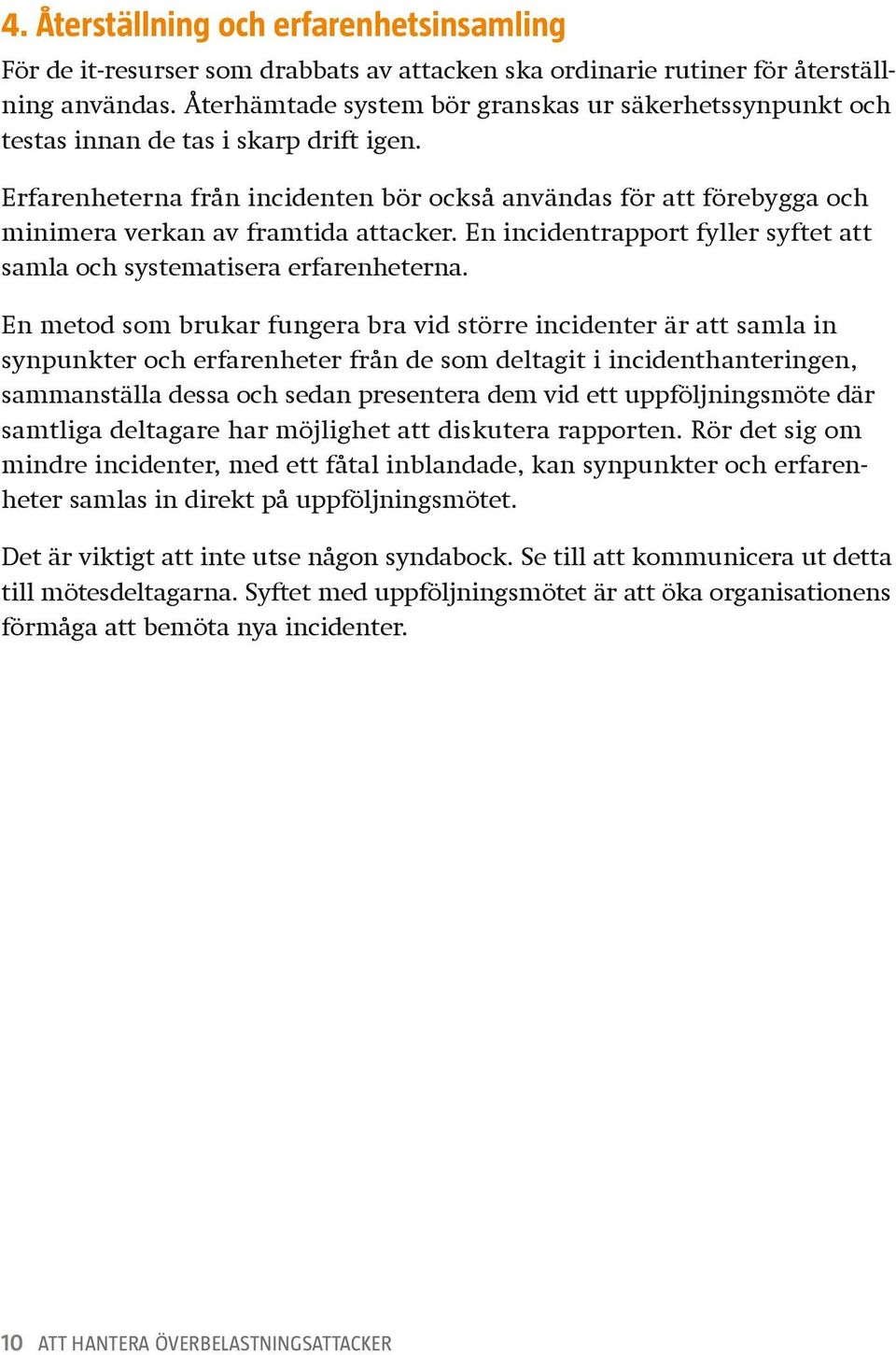 Erfarenheterna från incidenten bör också användas för att förebygga och minimera verkan av framtida attacker. En incidentrapport fyller syftet att samla och systematisera erfarenheterna.