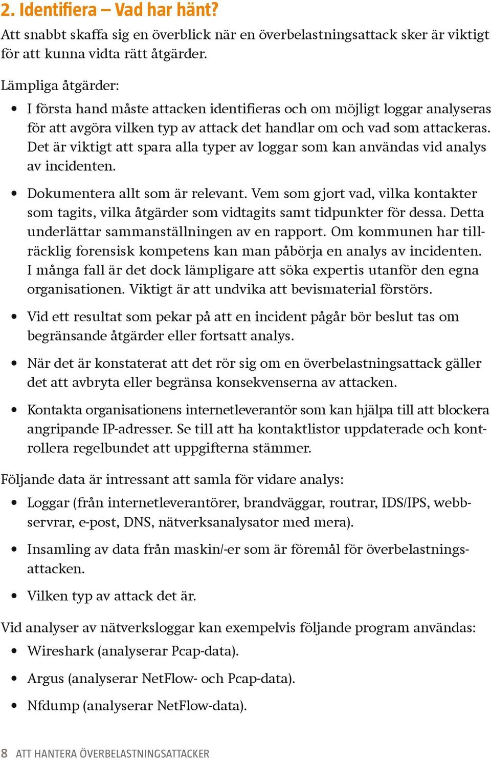 Det är viktigt att spara alla typer av loggar som kan användas vid analys av incidenten. Dokumentera allt som är relevant.