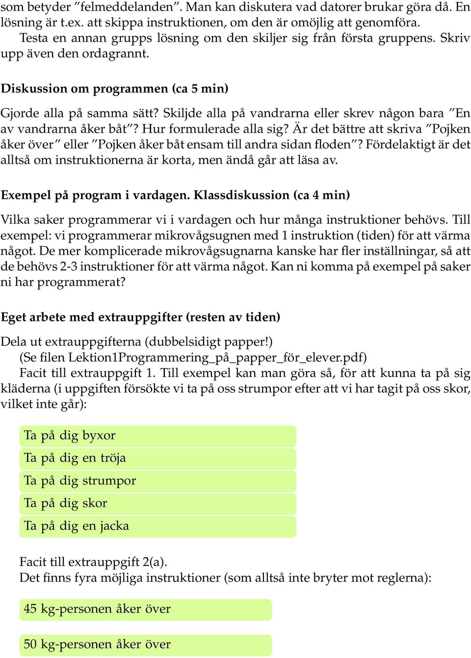 Skiljde alla på vandrarna eller skrev någon bara En av vandrarna åker båt? Hur formulerade alla sig? Är det bättre att skriva Pojken åker över eller Pojken åker båt ensam till andra sidan floden?