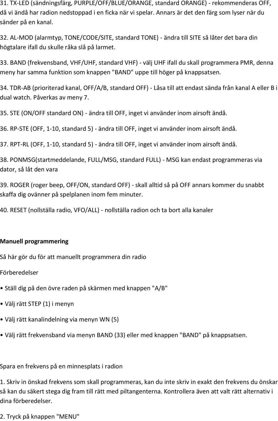 33. BAND (frekvensband, VHF/UHF, standard VHF) - välj UHF ifall du skall programmera PMR, denna meny har samma funktion som knappen "BAND" uppe till höger på knappsatsen. 34.