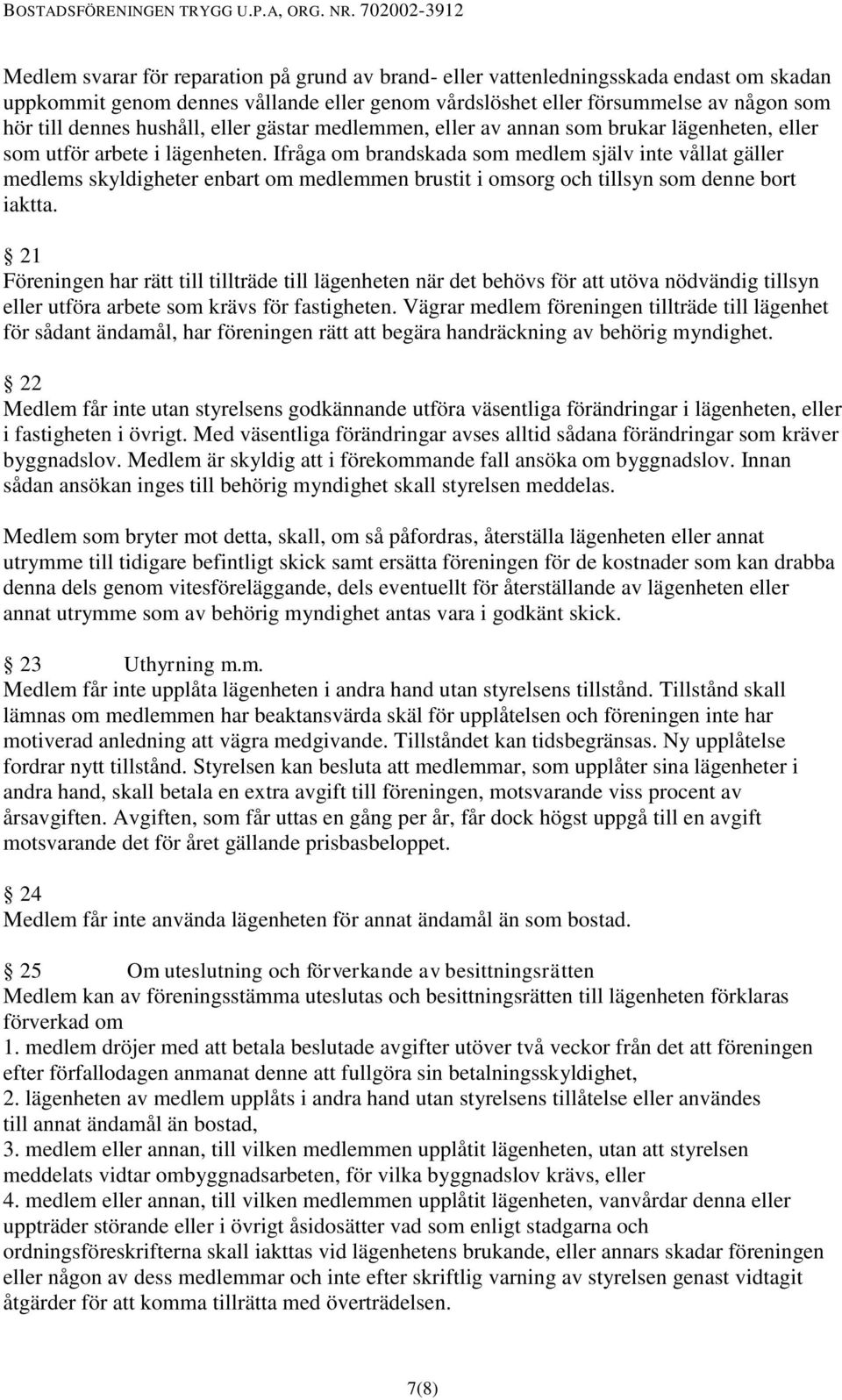 Ifråga om brandskada som medlem själv inte vållat gäller medlems skyldigheter enbart om medlemmen brustit i omsorg och tillsyn som denne bort iaktta.