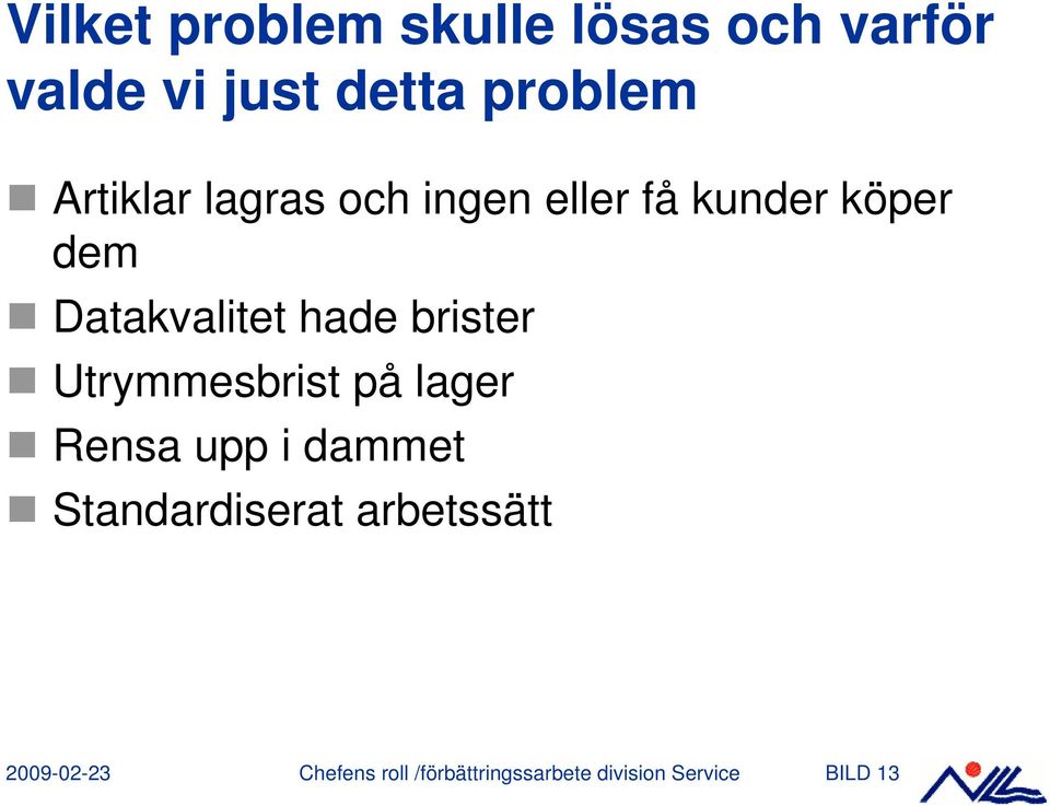 brister Utrymmesbrist på lager Rensa upp i dammet Standardiserat