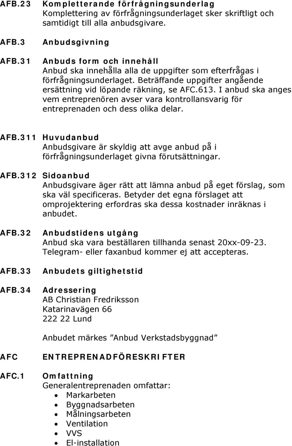 I anbud ska anges vem entreprenören avser vara kontrollansvarig för entreprenaden och dess olika delar. AFB.