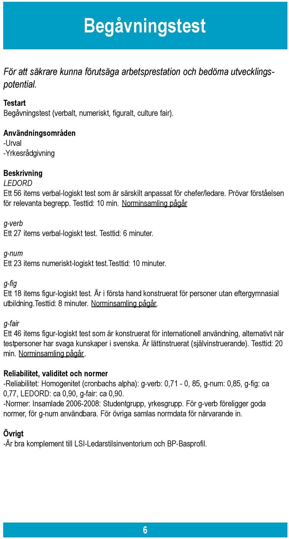 Norminsamling pågår g-verb Ett 27 items verbal-logiskt test. Testtid: 6 minuter. g-num Ett 23 items numeriskt-logiskt test.testtid: 10 minuter. g-fig Ett 18 items figur-logiskt test.