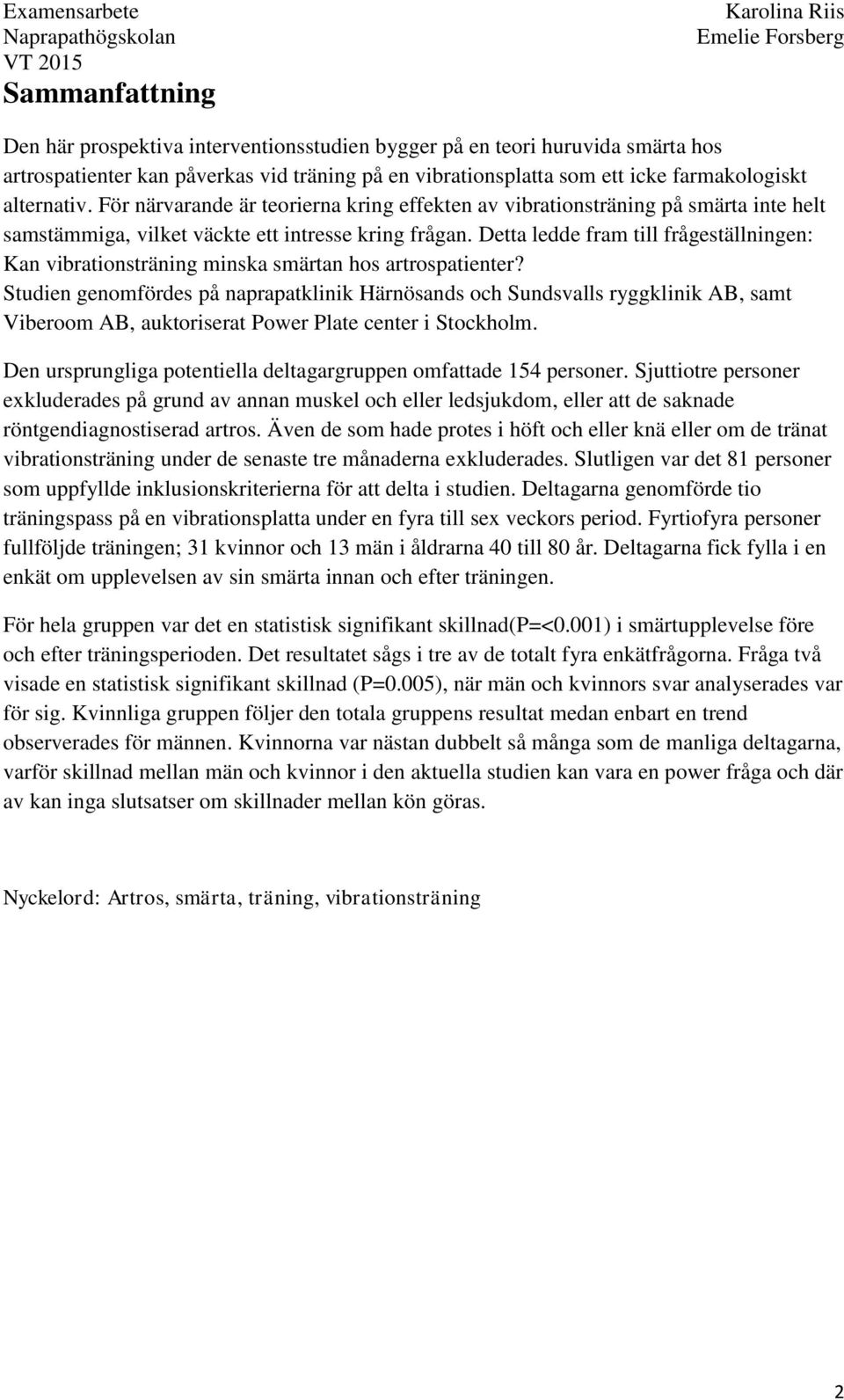 Detta ledde fram till frågeställningen: Kan vibrationsträning minska smärtan hos artrospatienter?