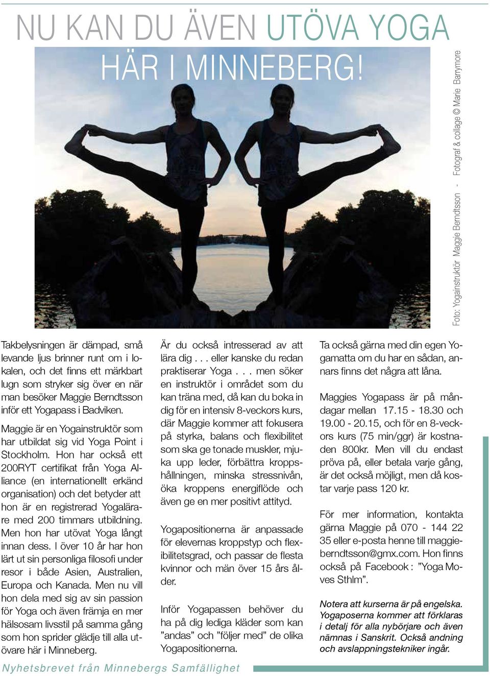 en när man besöker Maggie Berndtsson inför ett Yogapass i Badviken. Maggie är en Yogainstruktör som har utbildat sig vid Yoga Point i Stockholm.
