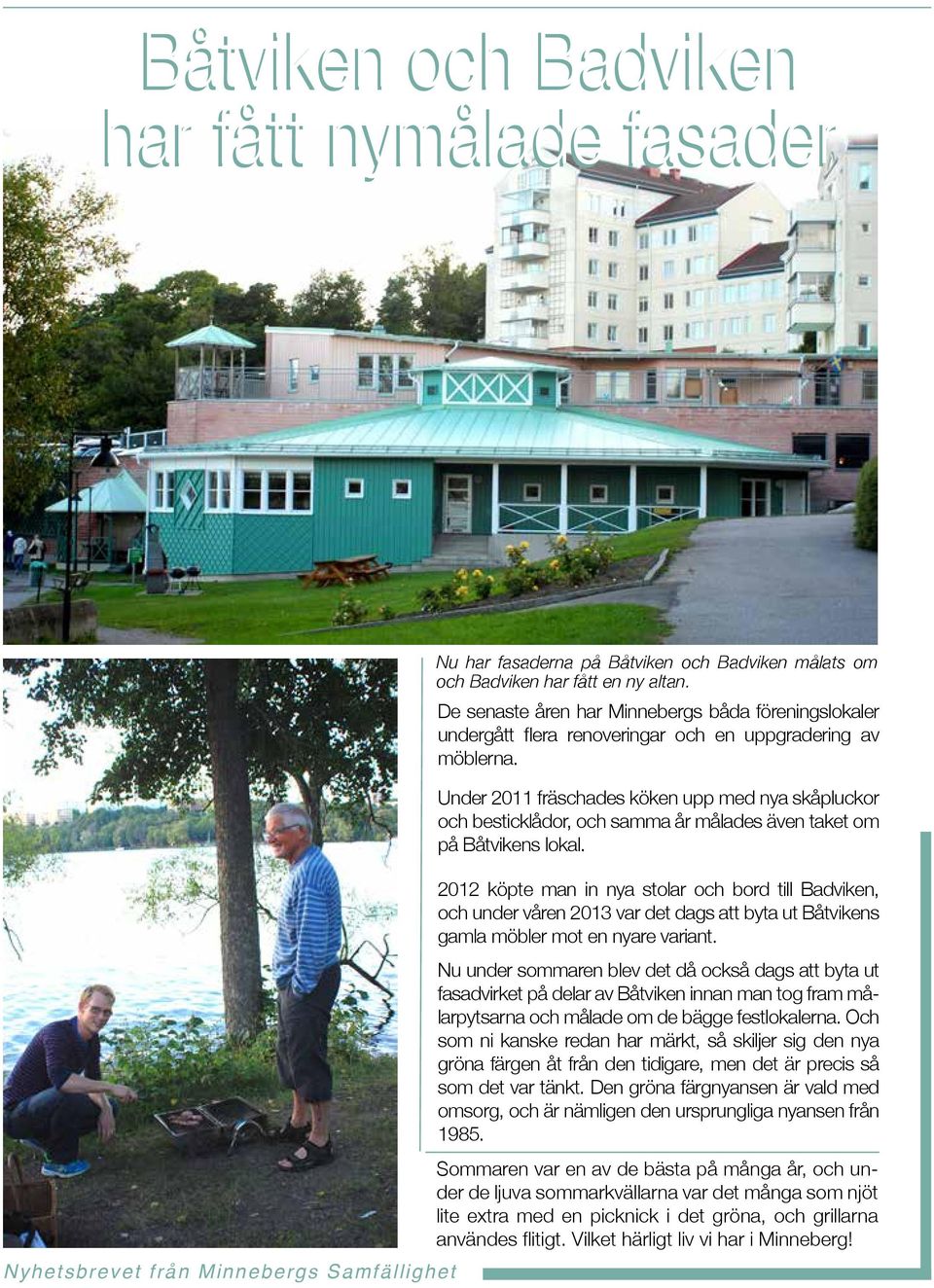 Under 2011 fräschades köken upp med nya skåpluckor och besticklådor, och samma år målades även taket om på Båtvikens lokal.