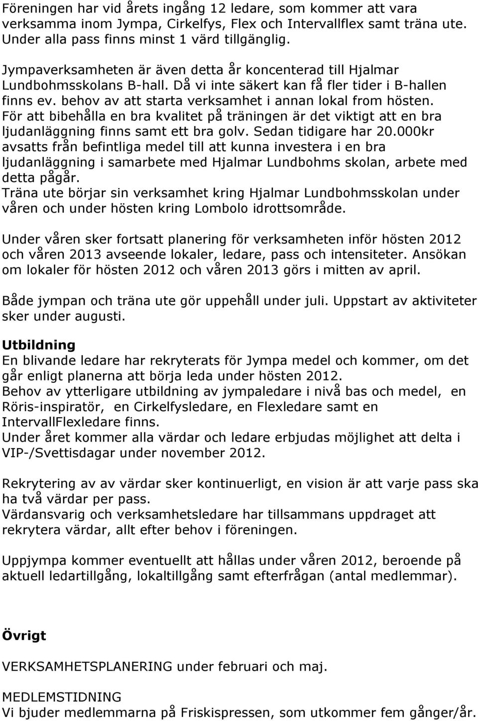 För att bibehålla en bra kvalitet på träningen är det viktigt att en bra ljudanläggning finns samt ett bra golv. Sedan tidigare har 20.