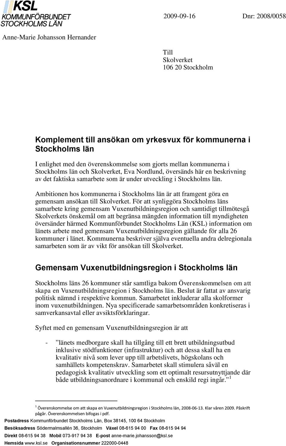 Ambitionen hos kommunerna i Stockholms län är att framgent göra en gemensam ansökan till Skolverket.
