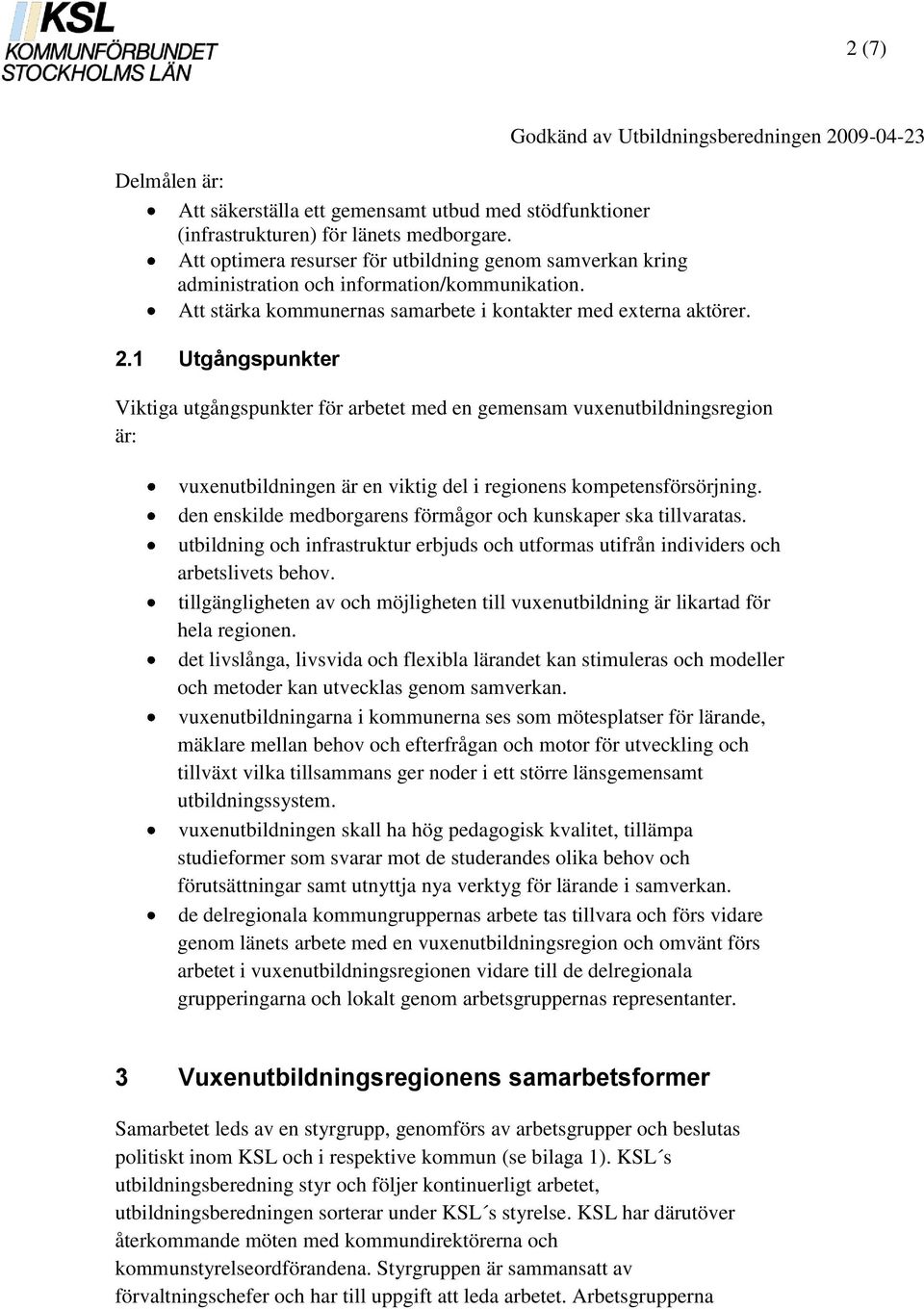 1 Utgångspunkter Viktiga utgångspunkter för arbetet med en gemensam vuxenutbildningsregion är: vuxenutbildningen är en viktig del i regionens kompetensförsörjning.