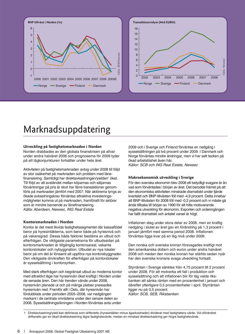 andra halvåret 2008 och prognoserna för 2009 tyder på att lågkonjunkturen fortsätter under hela året.