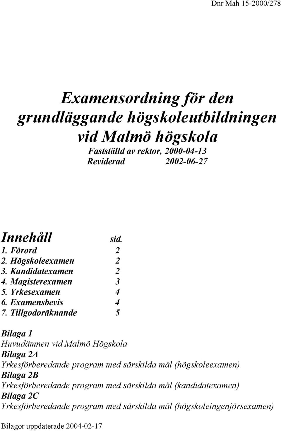 Tillgodoräknande 5 Bilaga 1 Huvudämnen vid Malmö Högskola Bilaga 2A Yrkesförberedande program med särskilda mål (högskoleexamen) Bilaga 2B