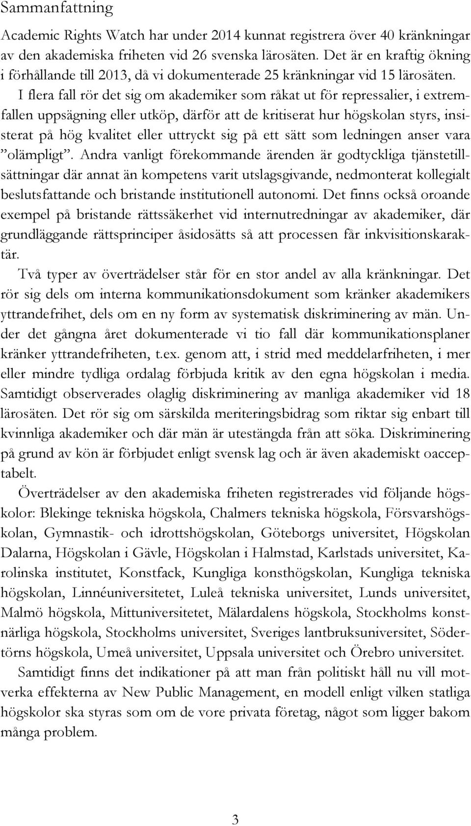 I flera fall rör det sig om akademiker som råkat ut för repressalier, i extremfallen uppsägning eller utköp, därför att de kritiserat hur högskolan styrs, insisterat på hög kvalitet eller uttryckt