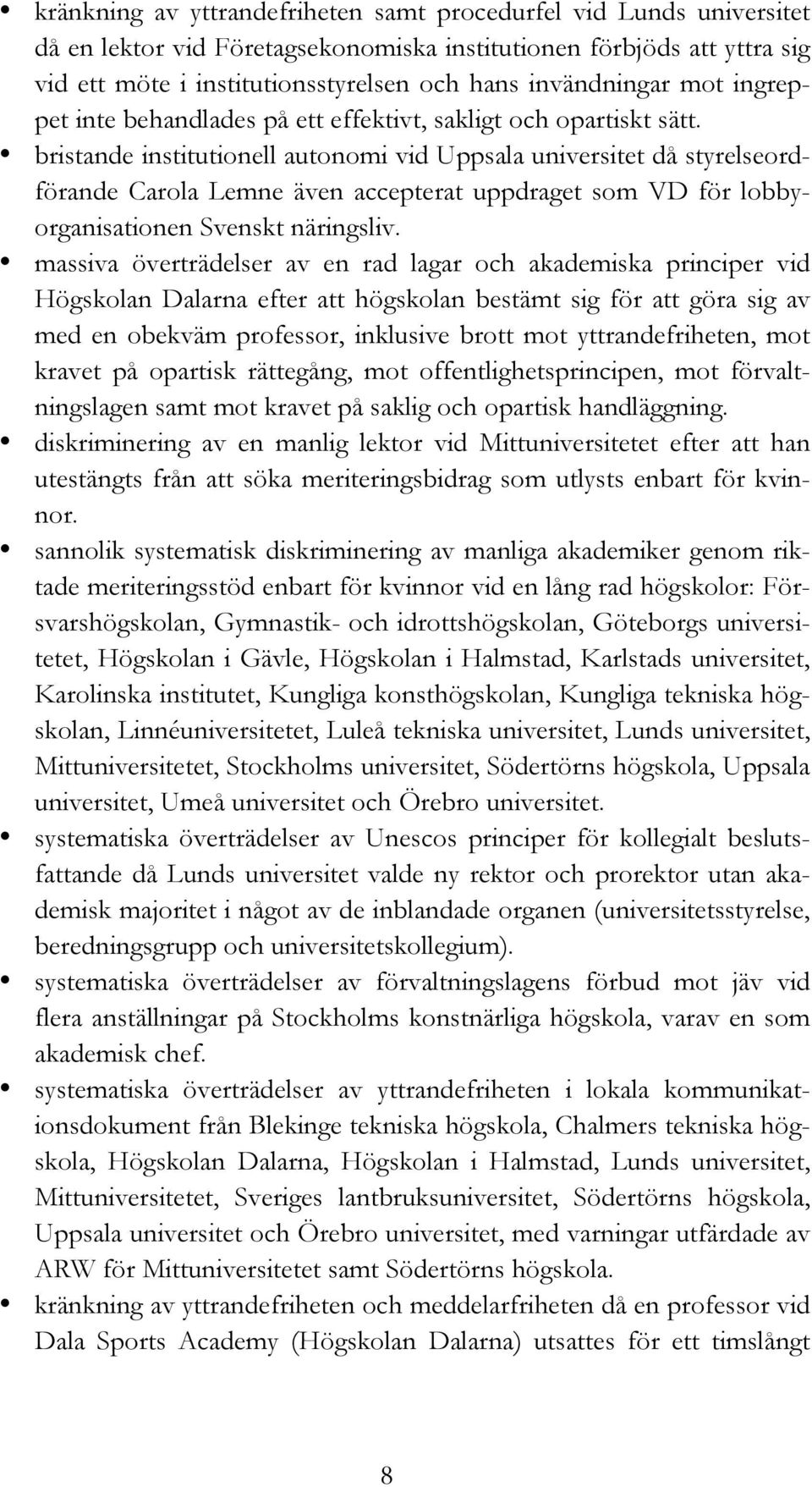 bristande institutionell autonomi vid Uppsala universitet då styrelseordförande Carola Lemne även accepterat uppdraget som VD för lobbyorganisationen Svenskt näringsliv.