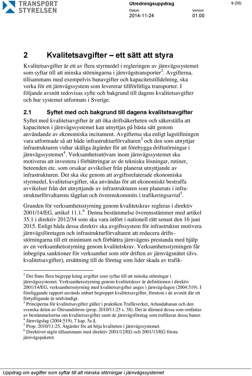 I följande avsnitt redovisas syfte och bakgrund till dagens kvalitetsavgifter och hur systemet utformats i Sverige. 2.