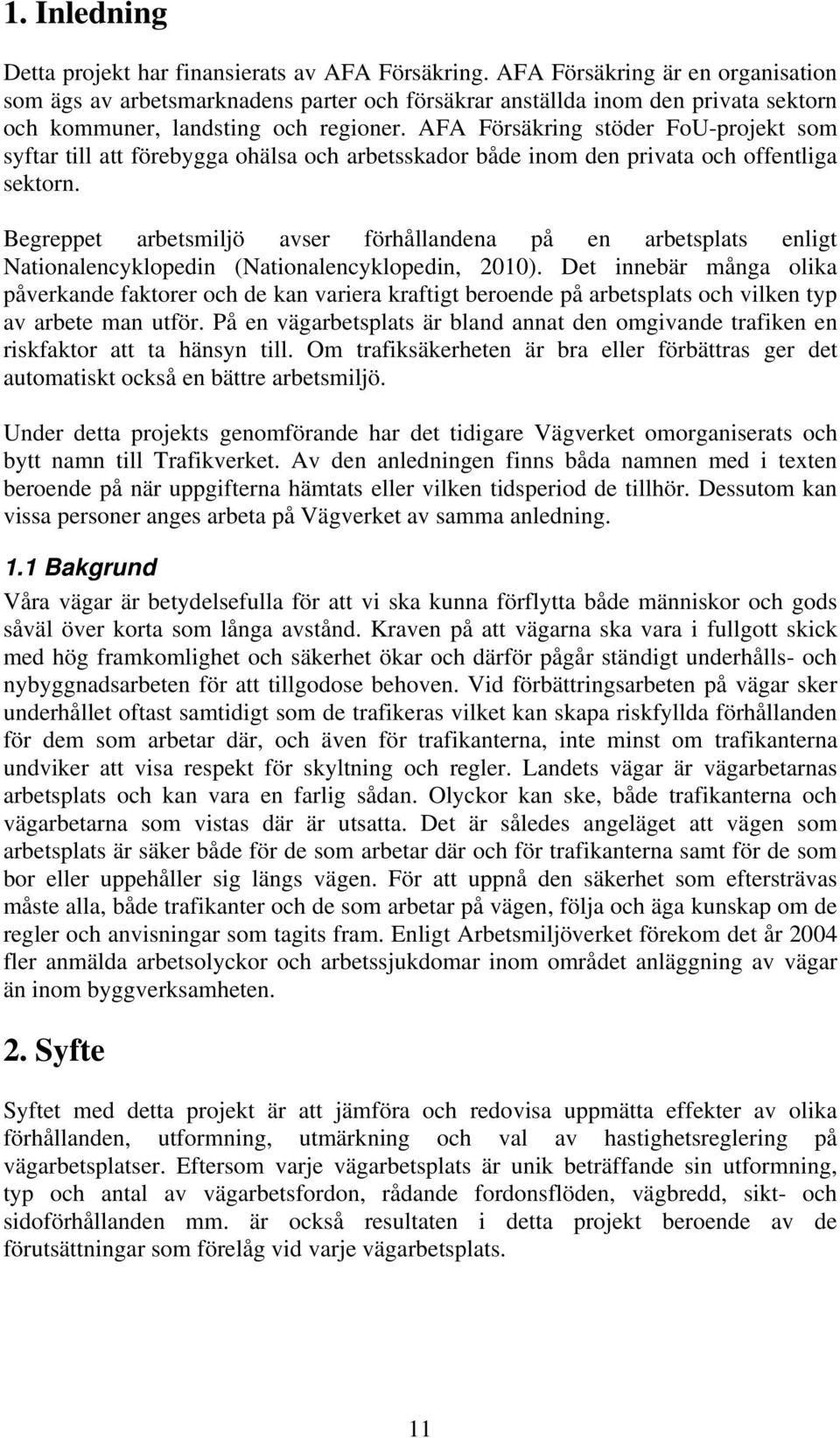 AFA Försäkring stöder FoU-projekt som syftar till att förebygga ohälsa och arbetsskador både inom den privata och offentliga sektorn.