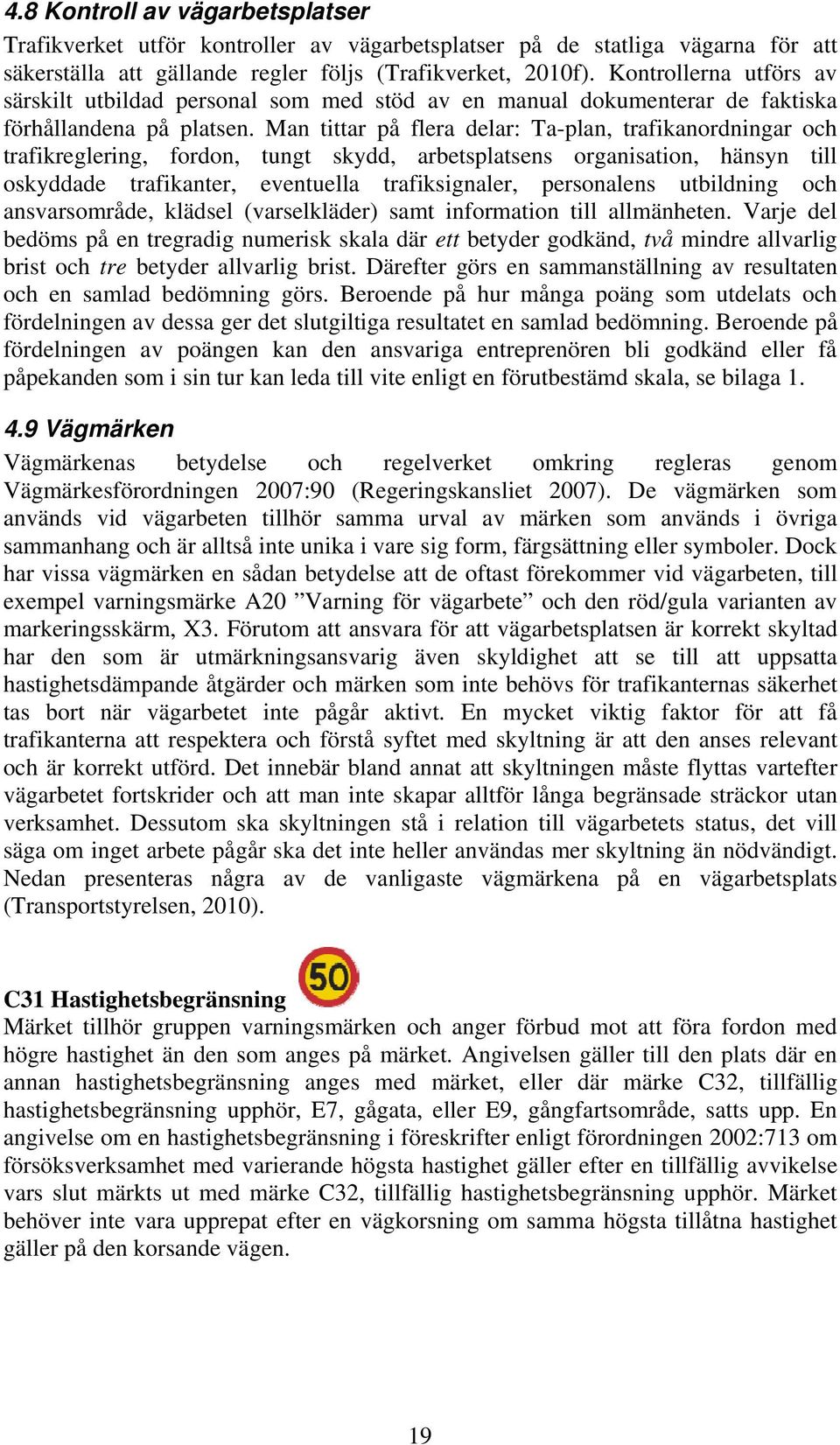 Man tittar på flera delar: Ta-plan, trafikanordningar och trafikreglering, fordon, tungt skydd, arbetsplatsens organisation, hänsyn till oskyddade trafikanter, eventuella trafiksignaler, personalens