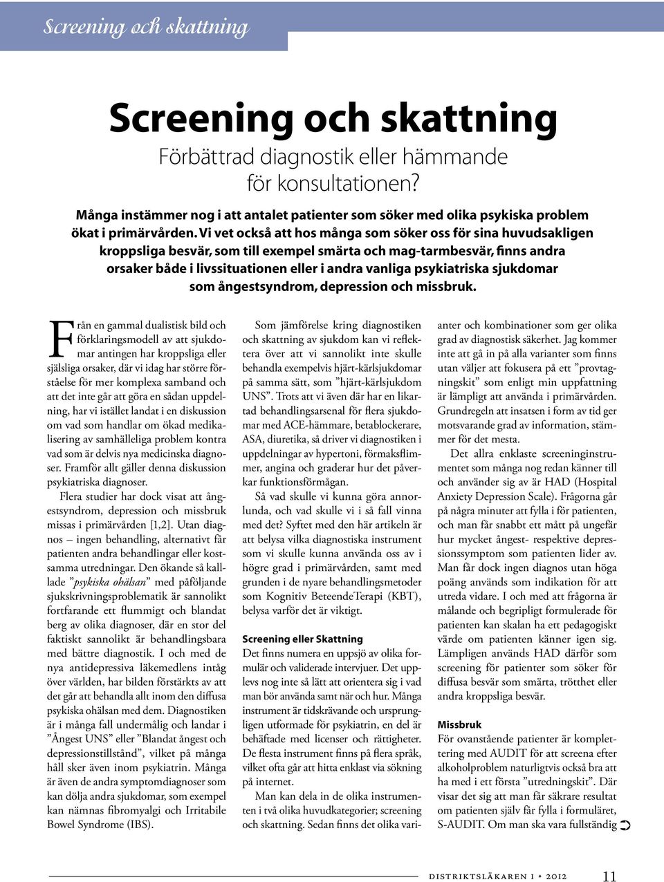 Vi vet också att hos många som söker oss för sina huvudsakligen kroppsliga besvär, som till exempel smärta och mag-tarmbesvär, finns andra orsaker både i livssituationen eller i andra vanliga
