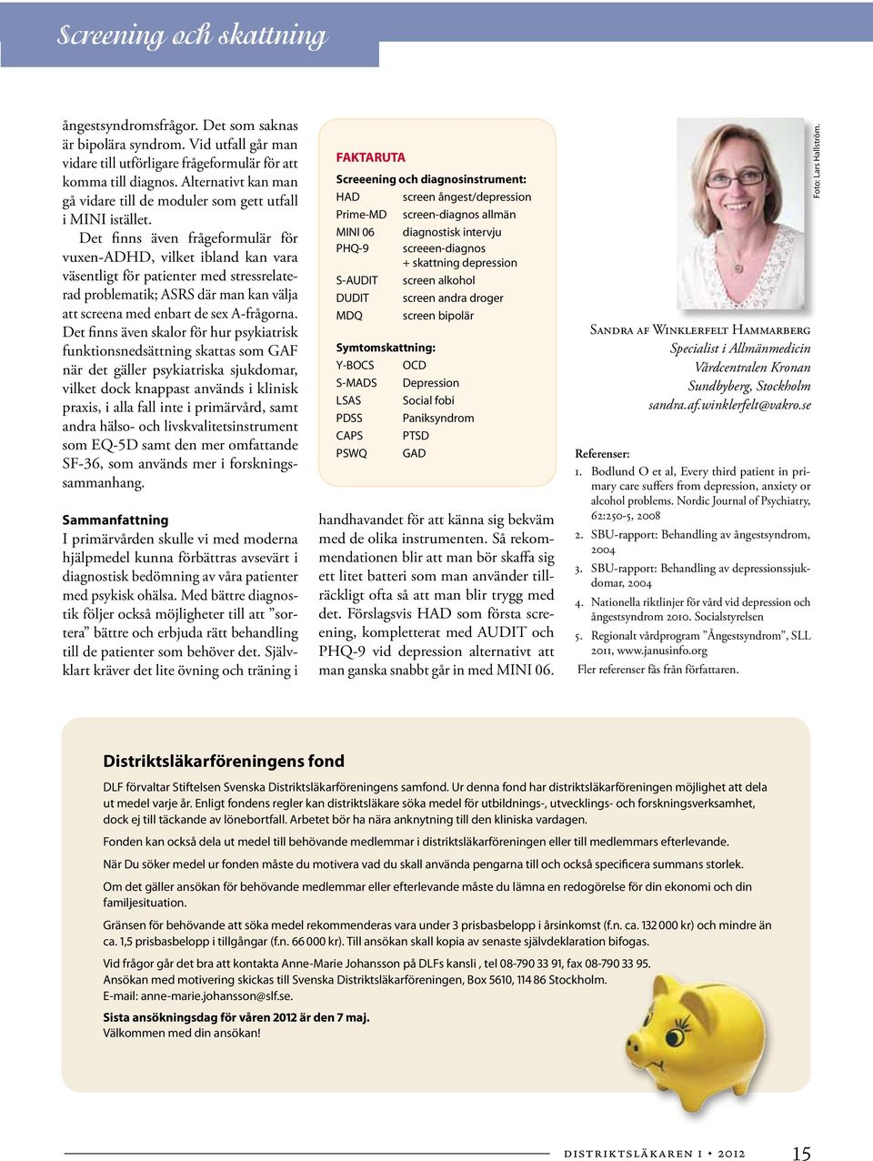 Det finns även frågeformulär för vuxen-adhd, vilket ibland kan vara väsentligt för patienter med stressrelaterad problematik; ASRS där man kan välja att screena med enbart de sex A-frågorna.