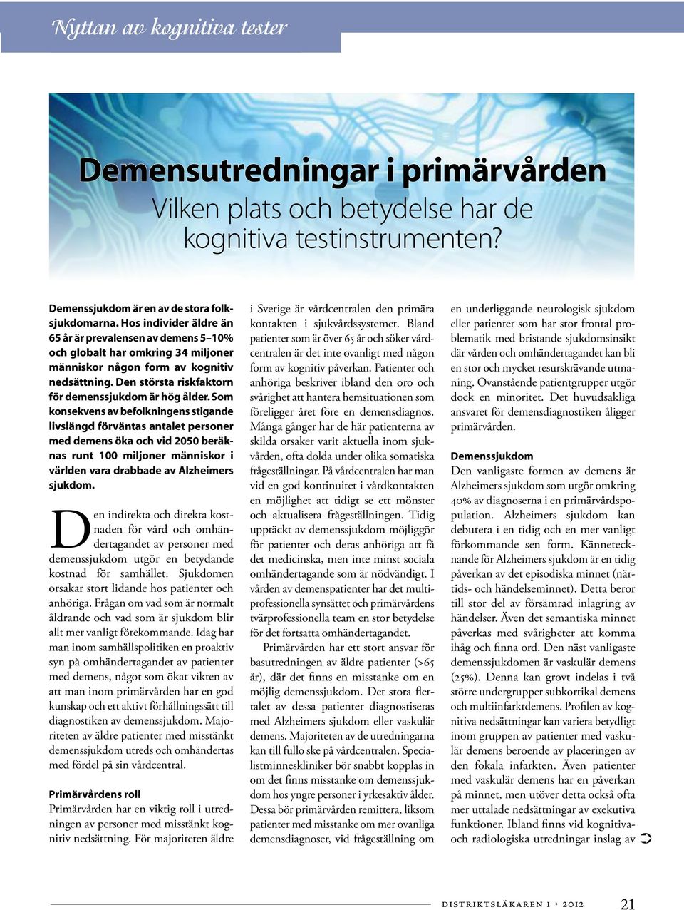 Som konsekvens av befolkningens stigande livslängd förväntas antalet personer med demens öka och vid 2050 beräknas runt 100 miljoner människor i världen vara drabbade av Alzheimers sjukdom.