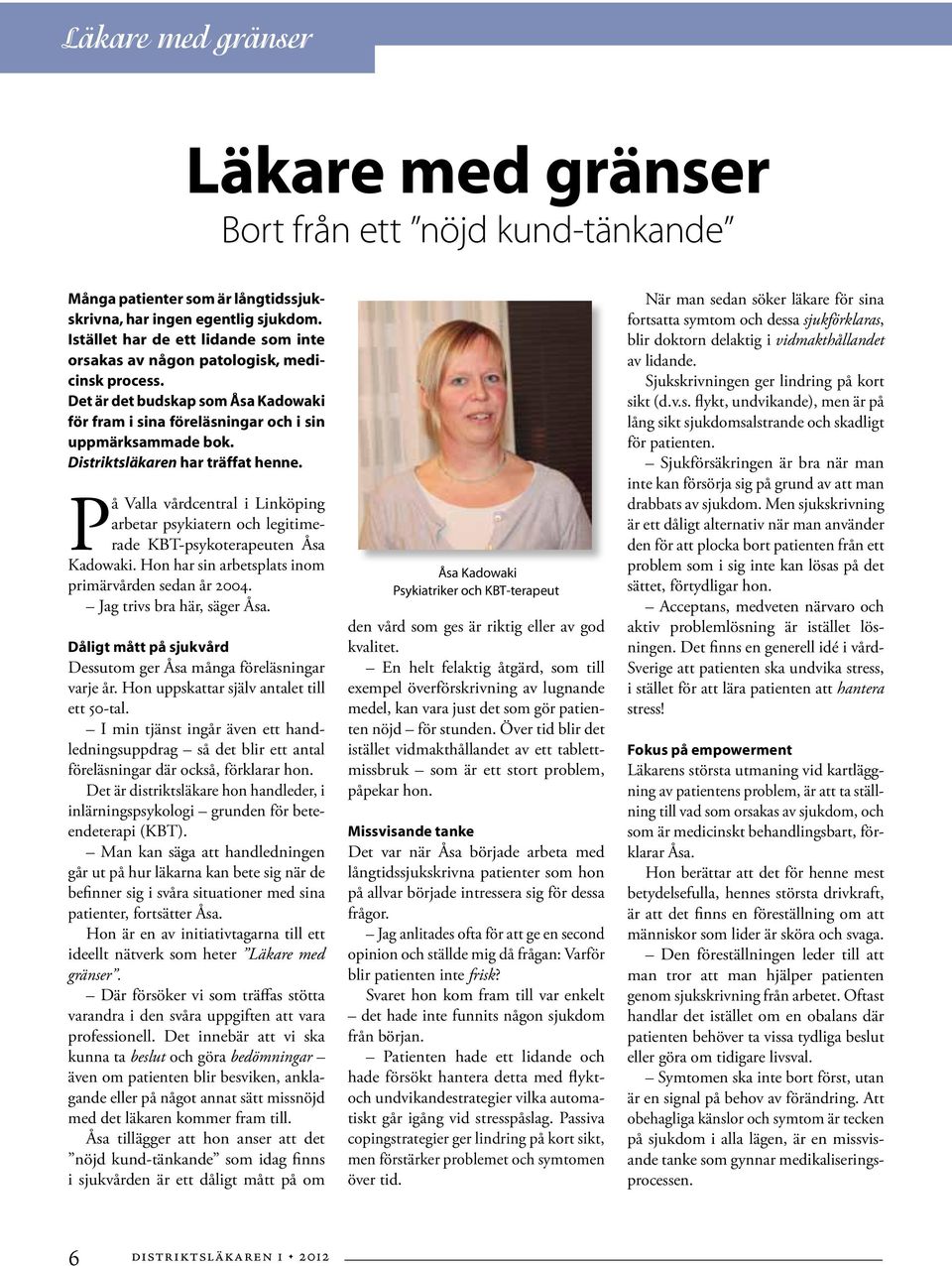 Distriktsläkaren har träffat henne. På Valla vårdcentral i Linköping arbetar psykiatern och legitimerade KBT-psykoterapeuten Åsa Kadowaki. Hon har sin arbetsplats inom primärvården sedan år 2004.